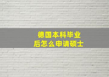 德国本科毕业后怎么申请硕士