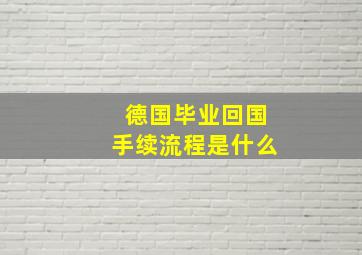 德国毕业回国手续流程是什么