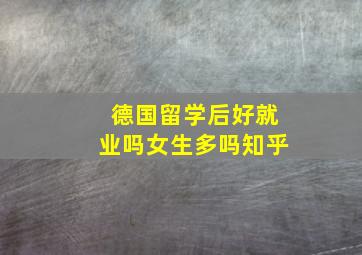 德国留学后好就业吗女生多吗知乎