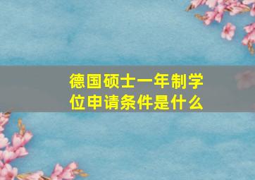 德国硕士一年制学位申请条件是什么