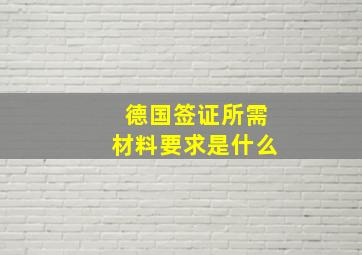 德国签证所需材料要求是什么