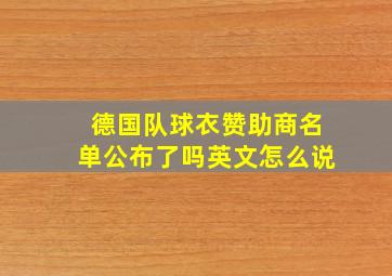 德国队球衣赞助商名单公布了吗英文怎么说