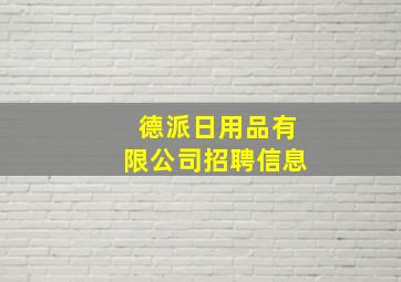 德派日用品有限公司招聘信息