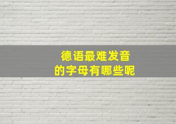 德语最难发音的字母有哪些呢