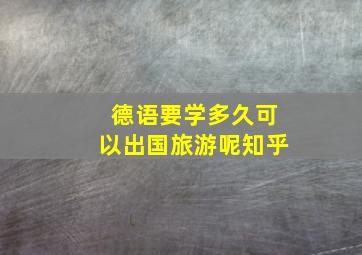 德语要学多久可以出国旅游呢知乎