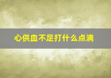 心供血不足打什么点滴