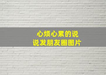 心烦心累的说说发朋友圈图片