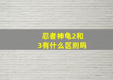 忍者神龟2和3有什么区别吗