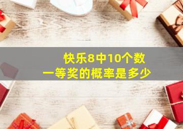 快乐8中10个数一等奖的概率是多少