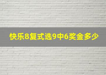 快乐8复式选9中6奖金多少