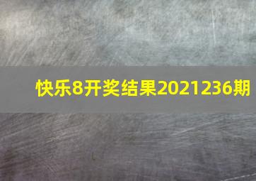 快乐8开奖结果2021236期