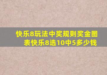 快乐8玩法中奖规则奖金图表快乐8选10中5多少钱