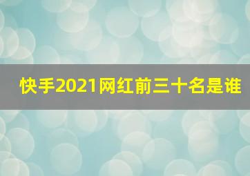 快手2021网红前三十名是谁