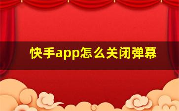 快手app怎么关闭弹幕