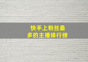 快手上粉丝最多的主播排行榜