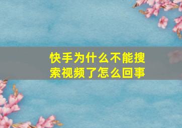 快手为什么不能搜索视频了怎么回事