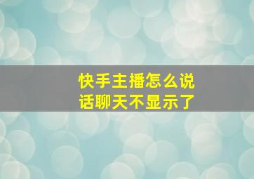 快手主播怎么说话聊天不显示了