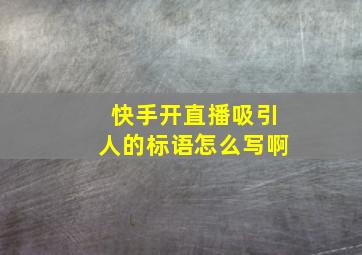 快手开直播吸引人的标语怎么写啊