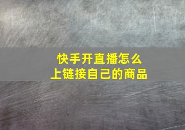 快手开直播怎么上链接自己的商品