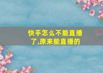 快手怎么不能直播了,原来能直播的