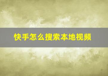 快手怎么搜索本地视频