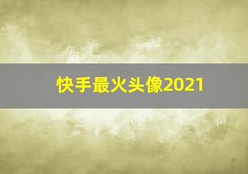 快手最火头像2021