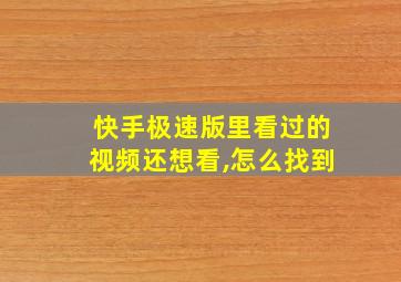 快手极速版里看过的视频还想看,怎么找到