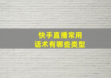 快手直播常用话术有哪些类型