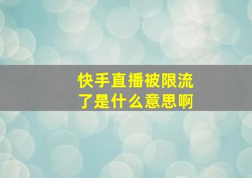 快手直播被限流了是什么意思啊