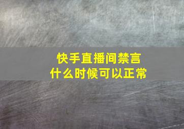 快手直播间禁言什么时候可以正常