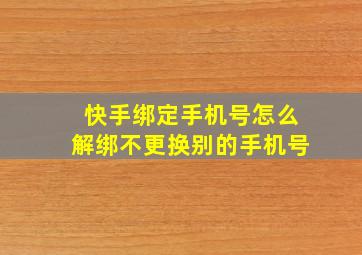 快手绑定手机号怎么解绑不更换别的手机号