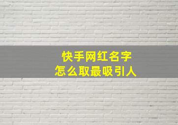 快手网红名字怎么取最吸引人