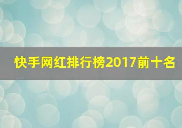 快手网红排行榜2017前十名