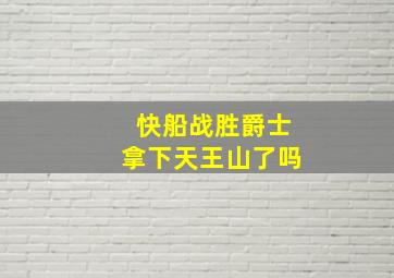 快船战胜爵士拿下天王山了吗