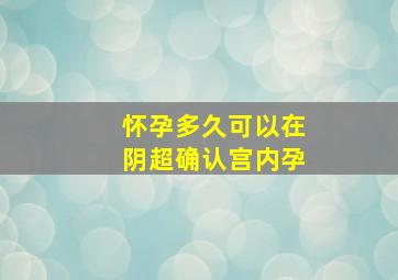 怀孕多久可以在阴超确认宫内孕