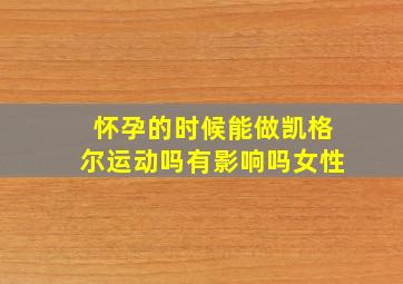 怀孕的时候能做凯格尔运动吗有影响吗女性