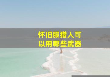 怀旧服猎人可以用哪些武器