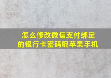 怎么修改微信支付绑定的银行卡密码呢苹果手机