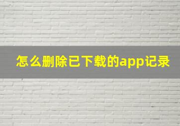 怎么删除已下载的app记录