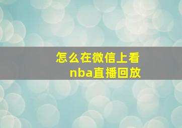 怎么在微信上看nba直播回放