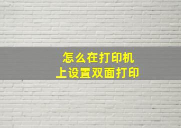 怎么在打印机上设置双面打印