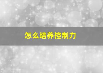 怎么培养控制力