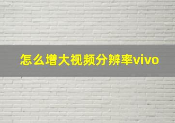 怎么增大视频分辨率vivo