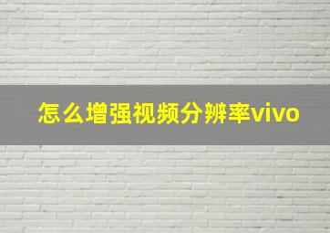 怎么增强视频分辨率vivo