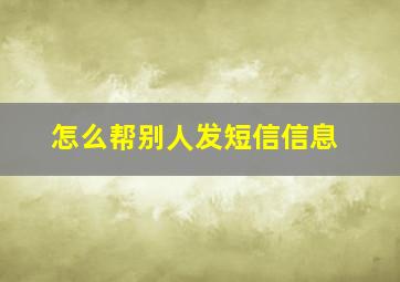 怎么帮别人发短信信息