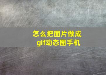 怎么把图片做成gif动态图手机