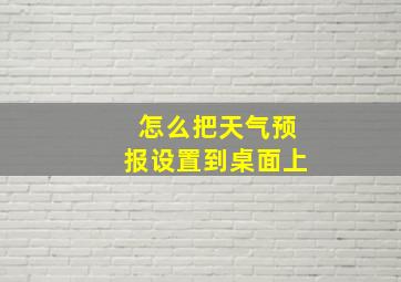 怎么把天气预报设置到桌面上