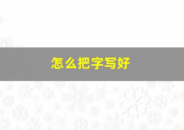 怎么把字写好