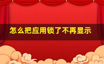 怎么把应用锁了不再显示