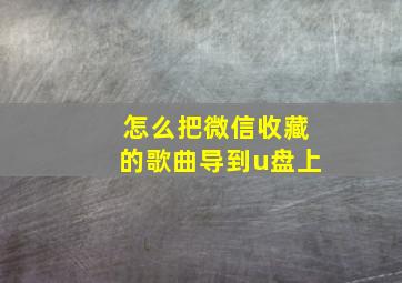 怎么把微信收藏的歌曲导到u盘上